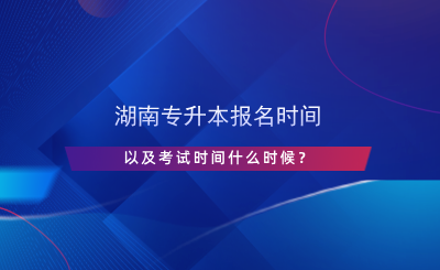 2025年湖南专升本报名时间和考试时间什么时候？如何备考？.png