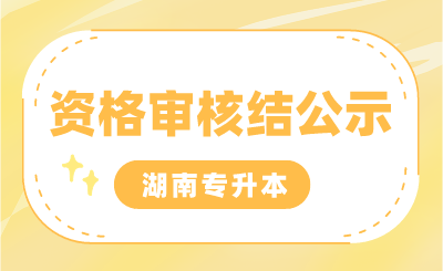 2024年湖南专升本考试专项生报名审核结果，部分生源高校公示汇总