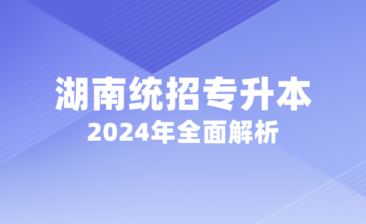 2024年湖南统招专升本全面解析